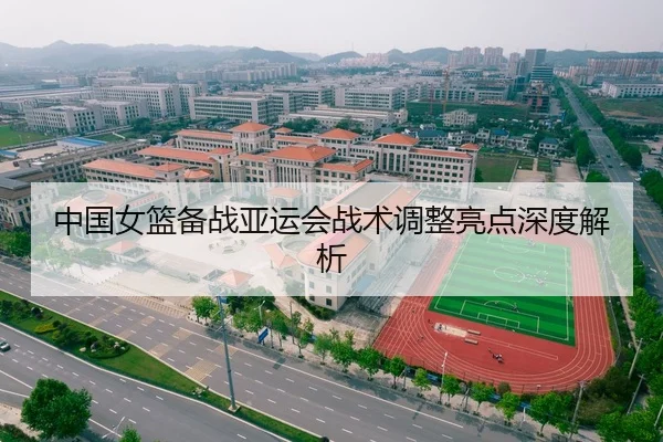 中国女篮备战亚运会战术调整亮点深度解析 | KAIYUN SPORTS
